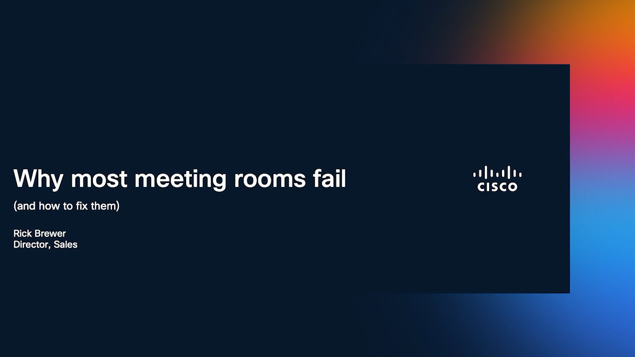 Presentation slide: "Why most meeting rooms fail" by Rick Brewer, Director, Sales, for Cisco.